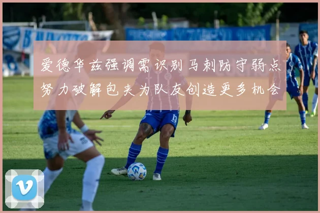 爱德华兹强调需识别马刺防守弱点努力破解包夹为队友创造更多机会
